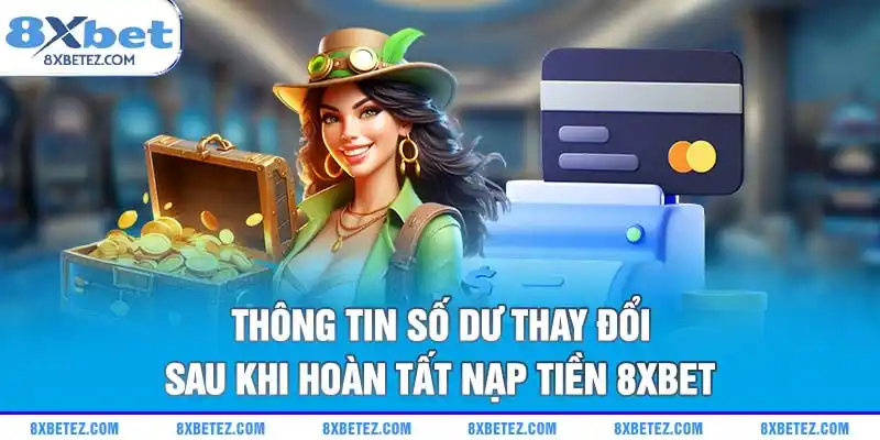Thông tin số dư thay đổi sau khi hoàn tất nạp tiền 8xbet